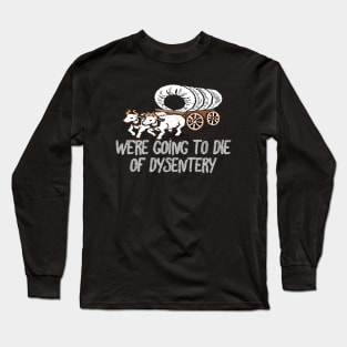 get in loser we're going to die of dysentery Long Sleeve T-Shirt